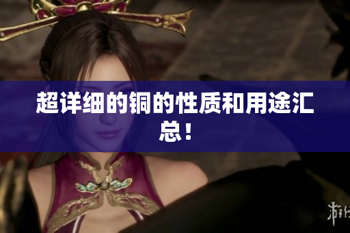 超详细的铜的性质和用途汇总！