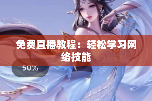 免费直播教程：轻松学习网络技能