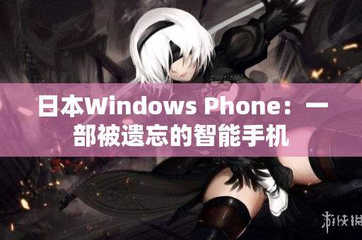 日本Windows Phone：一部被遗忘的智能手机