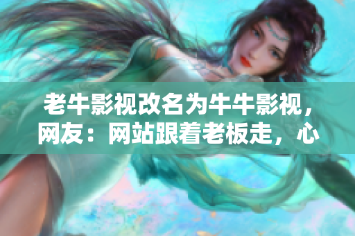 老牛影视改名为牛牛影视，网友：网站跟着老板走，心安理得