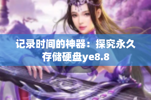 记录时间的神器：探究永久存储硬盘ye8.8