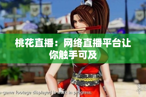 桃花直播：网络直播平台让你触手可及
