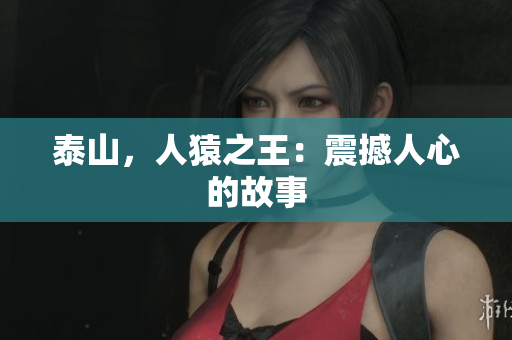 泰山，人猿之王：震撼人心的故事