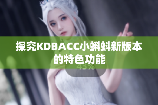 探究KDBACC小蝌蚪新版本的特色功能