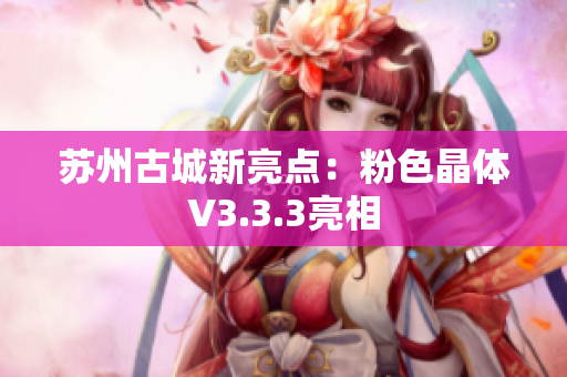 苏州古城新亮点：粉色晶体V3.3.3亮相