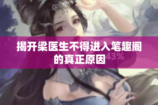 揭开梁医生不得进入笔趣阁的真正原因