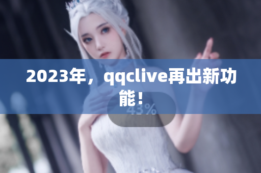 2023年，qqclive再出新功能！