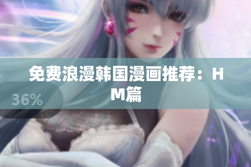 免费浪漫韩国漫画推荐：HM篇