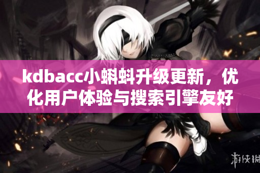 kdbacc小蝌蚪升级更新，优化用户体验与搜索引擎友好度