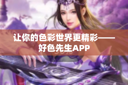 让你的色彩世界更精彩——好色先生APP