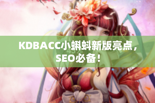 KDBACC小蝌蚪新版亮点，SEO必备！
