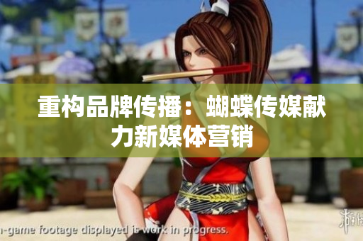 重构品牌传播：蝴蝶传媒献力新媒体营销