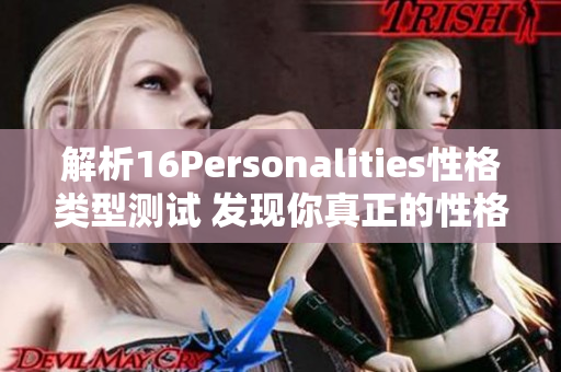 解析16Personalities性格类型测试 发现你真正的性格特质