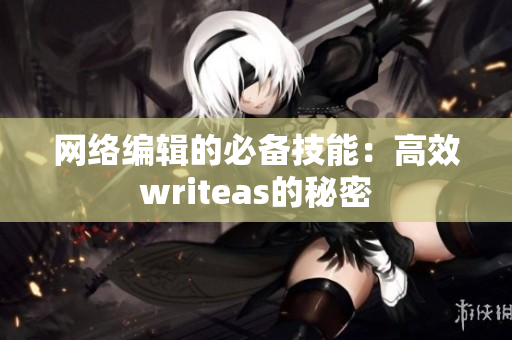 网络编辑的必备技能：高效writeas的秘密