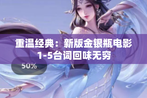 重温经典：新版金银瓶电影1-5台词回味无穷