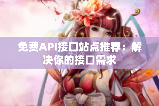 免费API接口站点推荐：解决你的接口需求