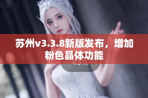 苏州v3.3.8新版发布，增加粉色晶体功能