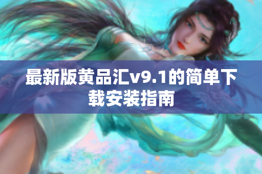 最新版黄品汇v9.1的简单下载安装指南