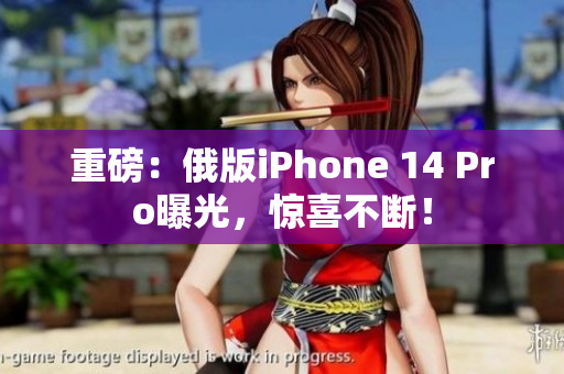 重磅：俄版iPhone 14 Pro曝光，惊喜不断！