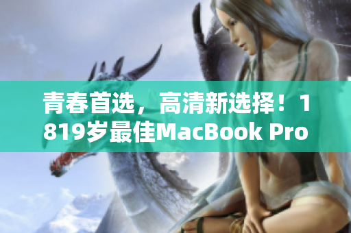 青春首选，高清新选择！1819岁最佳MacBook Pro！