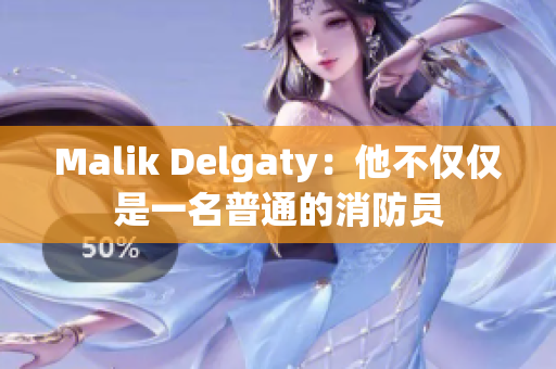 Malik Delgaty：他不仅仅是一名普通的消防员