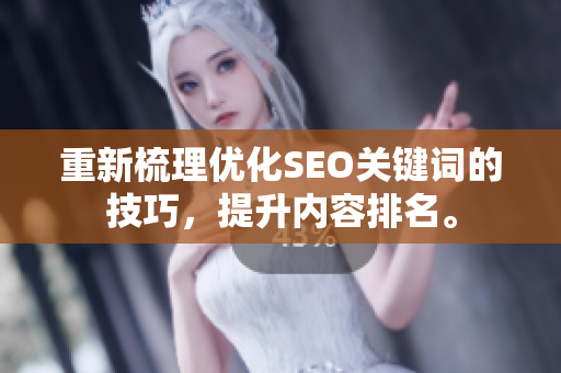 重新梳理优化SEO关键词的技巧，提升内容排名。