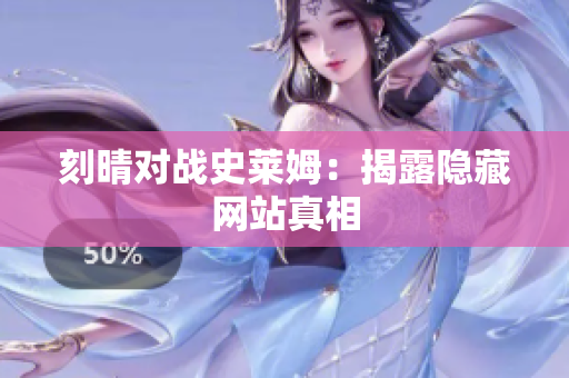 刻晴对战史莱姆：揭露隐藏网站真相