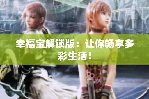 幸福宝解锁版：让你畅享多彩生活！