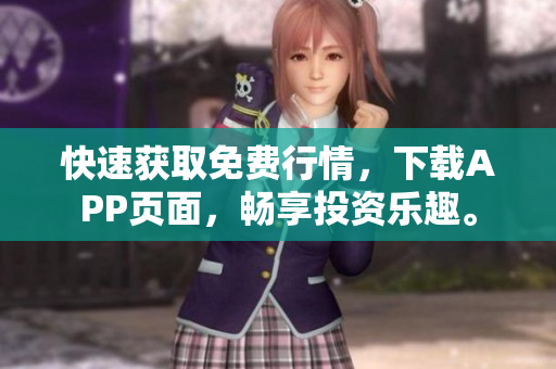 快速获取免费行情，下载APP页面，畅享投资乐趣。