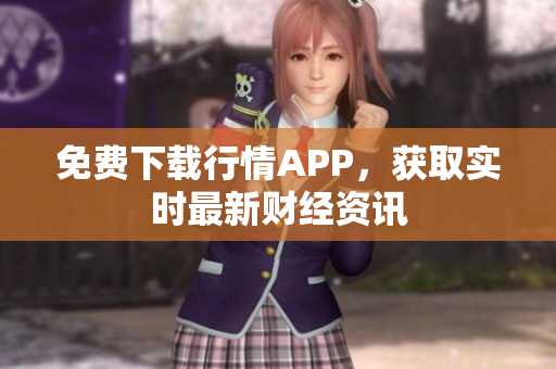 免费下载行情APP，获取实时最新财经资讯