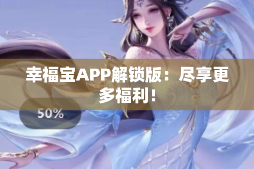 幸福宝APP解锁版：尽享更多福利！