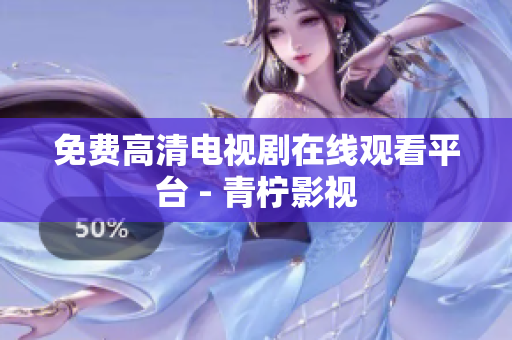 免费高清电视剧在线观看平台 - 青柠影视