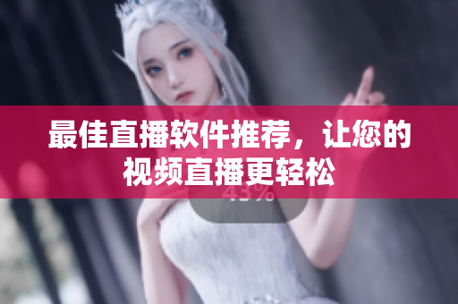 最佳直播软件推荐，让您的视频直播更轻松