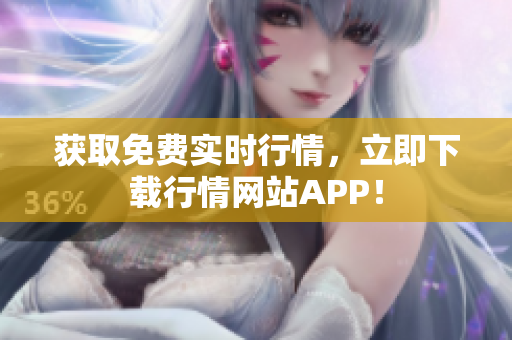 获取免费实时行情，立即下载行情网站APP！