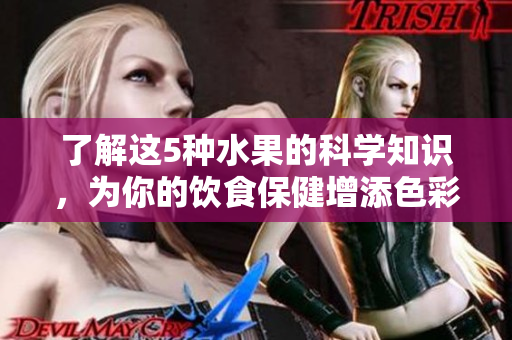 了解这5种水果的科学知识，为你的饮食保健增添色彩