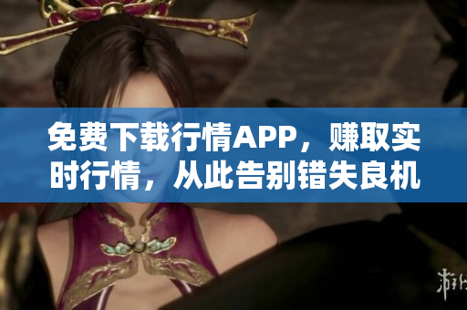 免费下载行情APP，赚取实时行情，从此告别错失良机