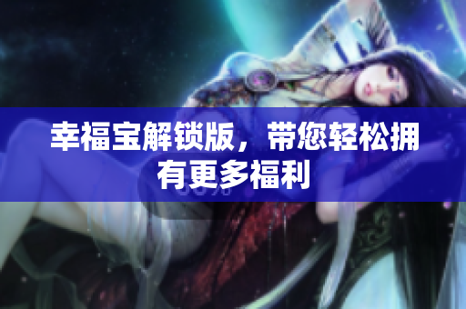 幸福宝解锁版，带您轻松拥有更多福利