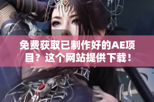 免费获取已制作好的AE项目？这个网站提供下载！