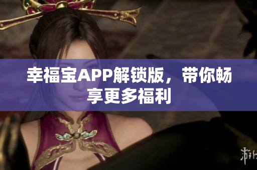 幸福宝APP解锁版，带你畅享更多福利
