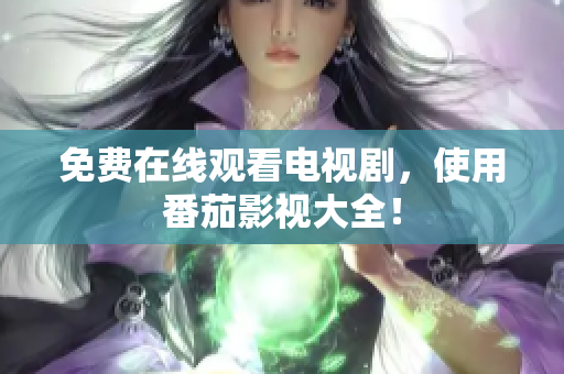 免费在线观看电视剧，使用番茄影视大全！