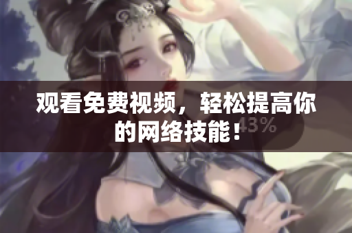 观看免费视频，轻松提高你的网络技能！