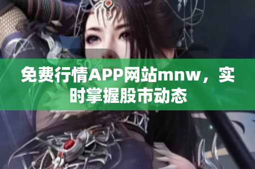 免费行情APP网站mnw，实时掌握股市动态