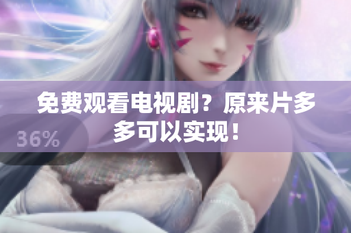 免费观看电视剧？原来片多多可以实现！