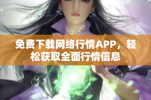 免费下载网络行情APP，轻松获取全面行情信息