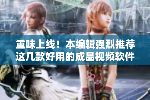 重味上线！本编辑强烈推荐这几款好用的成品视频软件