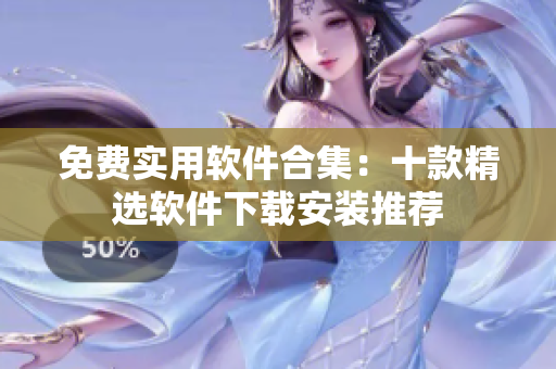 免费实用软件合集：十款精选软件下载安装推荐