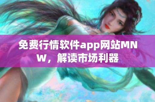 免费行情软件app网站MNW，解读市场利器