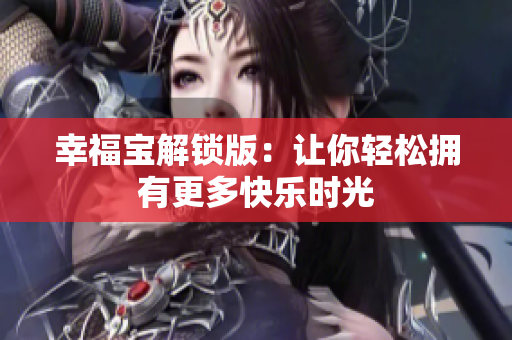 幸福宝解锁版：让你轻松拥有更多快乐时光