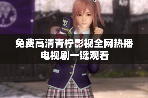 免费高清青柠影视全网热播电视剧一键观看