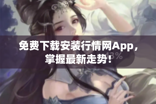 免费下载安装行情网App，掌握最新走势！